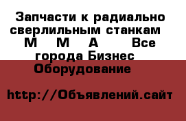 Запчасти к радиально-сверлильным станкам  2М55 2М57 2А554  - Все города Бизнес » Оборудование   